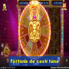 fortuna de cash luna